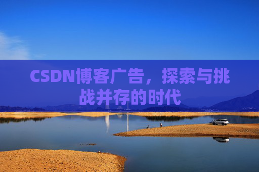 CSDN博客广告，探索与挑战并存的时代