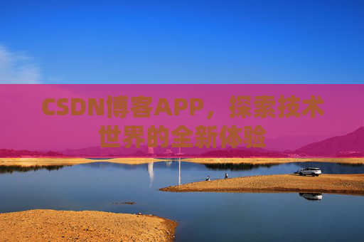 CSDN博客APP，探索技术世界的全新体验